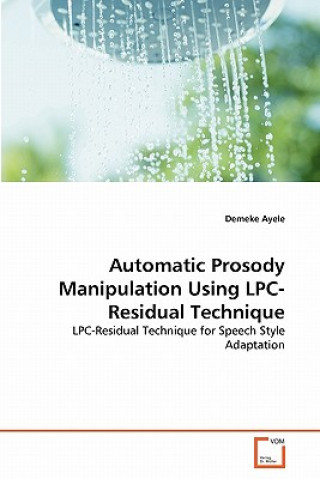 Книга Automatic Prosody Manipulation Using LPC-Residual Technique Demeke Ayele