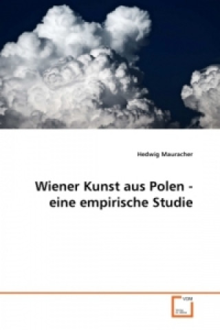 Könyv Wiener Kunst aus Polen - eine empirische Studie Hedwig Mauracher