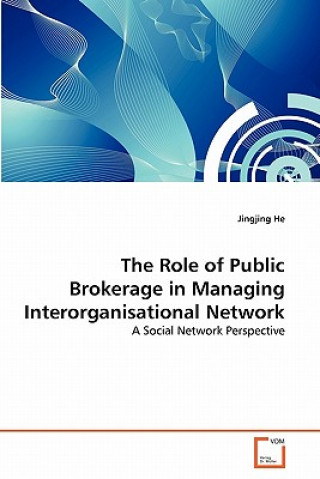 Kniha Role of Public Brokerage in Managing Interorganisational Network Jingjing He