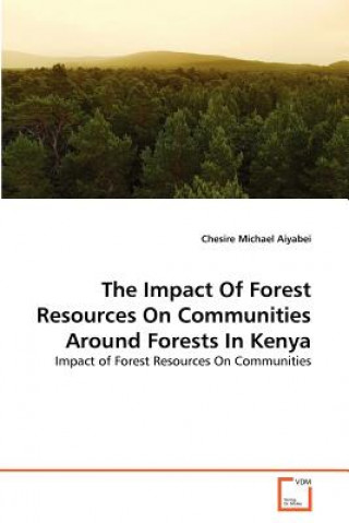 Könyv Impact Of Forest Resources On Communities Around Forests In Kenya Chesire Michael Aiyabei