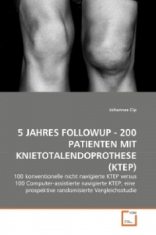 Knjiga 5 JAHRES FOLLOWUP - 200 PATIENTEN MIT KNIETOTALENDOPROTHESE (KTEP) Johannes Cip