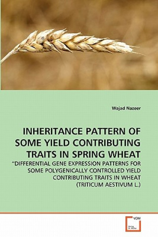 Knjiga Inheritance Pattern of Some Yield Contributing Traits in Spring Wheat Wajad Nazeer