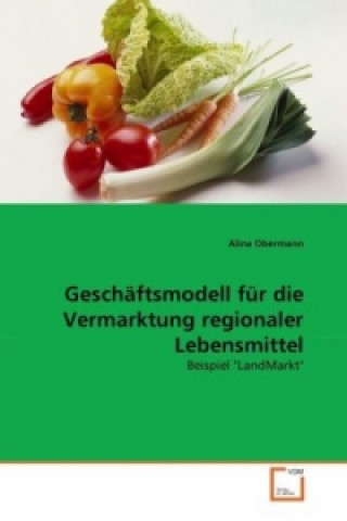 Könyv Geschäftsmodell für die Vermarktung regionaler Lebensmittel Alina Obermann