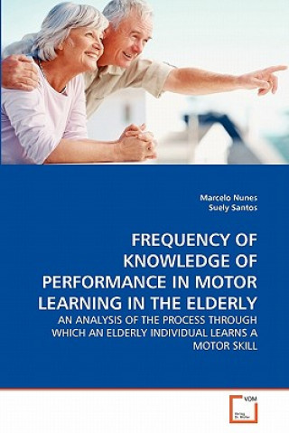 Kniha Frequency of Knowledge of Performance in Motor Learning in the Elderly Marcelo Nunes