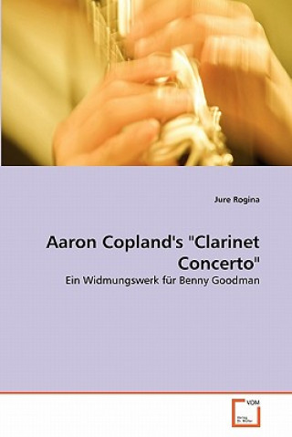 Kniha Aaron Copland's Clarinet Concerto Jure Rogina