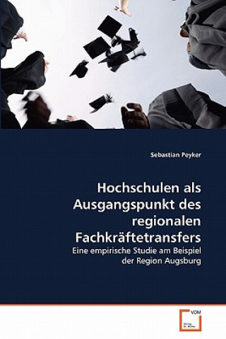 Kniha Hochschulen als Ausgangspunkt des regionalen Fachkraftetransfers Sebastian Peyker