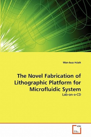 Kniha Novel Fabrication of Lithographic Platform for Microfluidic System Wen-kuo Hsieh