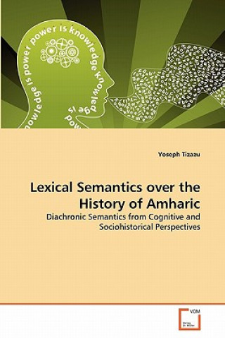 Knjiga Lexical Semantics over the History of Amharic Yoseph Tizazu