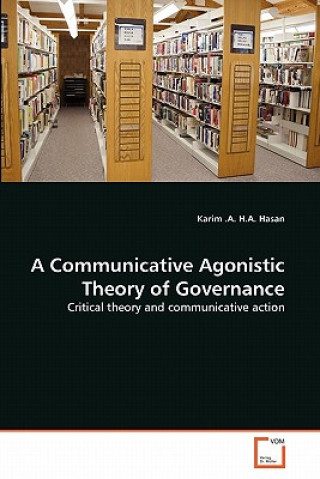 Book Communicative Agonistic Theory of Governance Karim .A. H.A. Hasan