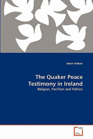 Kniha Quaker Peace Testimony in Ireland Adam Kidson