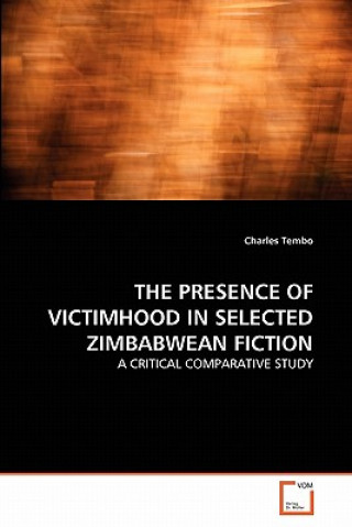 Könyv Presence of Victimhood in Selected Zimbabwean Fiction Charles Tembo