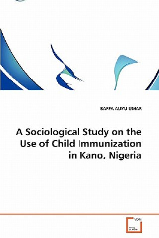 Carte Sociological Study on the Use of Child Immunization in Kano, Nigeria Baffa A. Umar