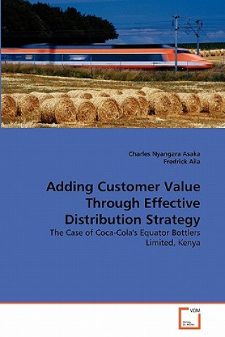 Knjiga Adding Customer Value Through Effective Distribution Strategy Charles Nyangara Asaka