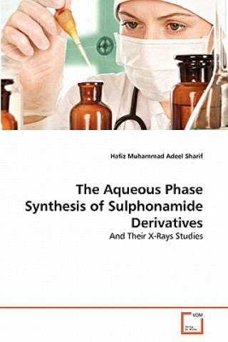 Knjiga Aqueous Phase Synthesis of Sulphonamide Derivatives Hafiz Muhammad Adeel Sharif