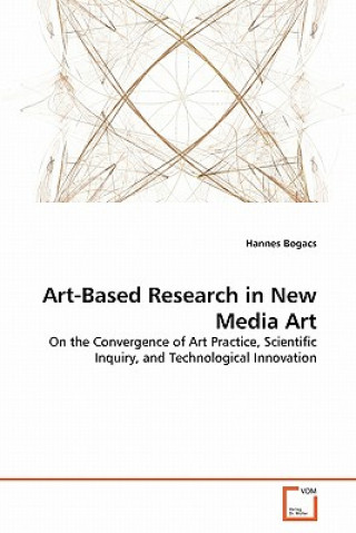 Kniha Art-Based Research in New Media Art Hannes Bogacs