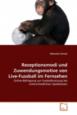 Книга Rezeptionsmodi und Zuwendungsmotive von Live-Fussball im Fernsehen Sébastien Donzel