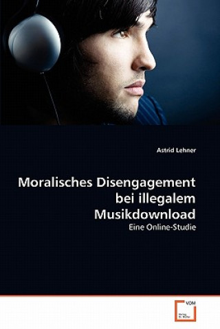 Книга Moralisches Disengagement bei illegalem Musikdownload Astrid Lehner