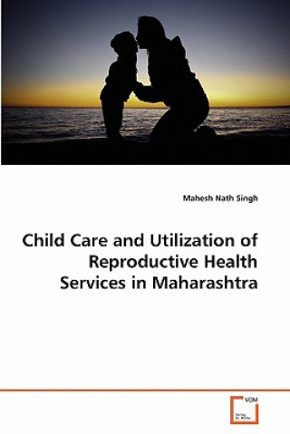 Kniha Child Care and Utilization of Reproductive Health Services in Maharashtra Mahesh Nath Singh