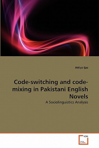 Książka Code-switching and code-mixing in Pakistani English Novels Attiya Ijaz