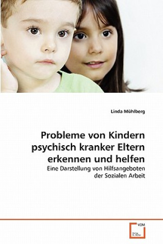 Könyv Probleme von Kindern psychisch kranker Eltern erkennen und helfen Linda Mühlberg