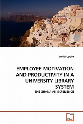 Kniha Employee Motivation and Productivity in a University Library System Daniel Opoku