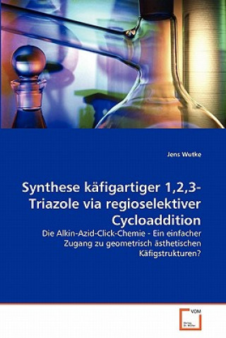 Könyv Synthese kafigartiger 1,2,3-Triazole via regioselektiver Cycloaddition Jens Wutke