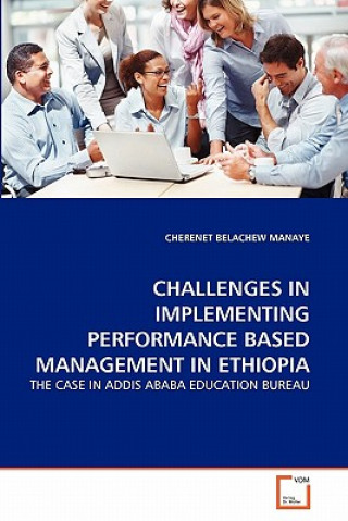 Kniha Challenges in Implementing Performance Based Management in Ethiopia Cherenet Belachew Manaye