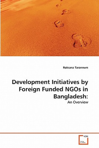 Könyv Development Initiatives by Foreign Funded NGOs in Bangladesh Roksana Tarannum