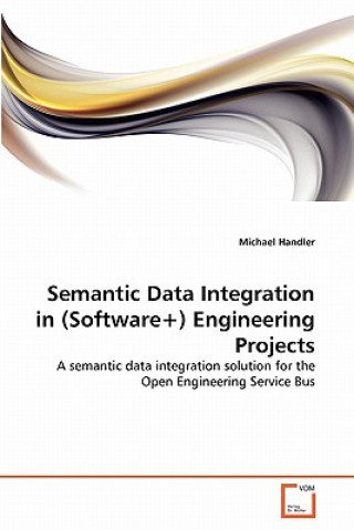 Knjiga Semantic Data Integration in (Software+) Engineering Projects Michael Handler