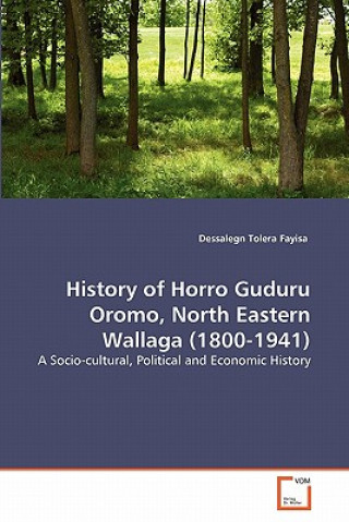 Kniha History of Horro Guduru Oromo, North Eastern Wallaga (1800-1941) Dessalegn Tolera Fayisa