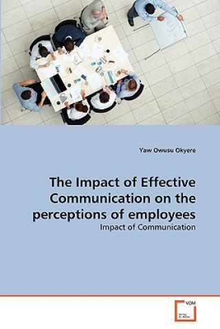 Buch Impact of Effective Communication on the perceptions of employees Yaw Owusu Okyere