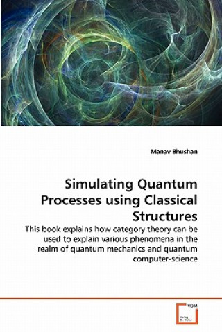 Knjiga Simulating Quantum Processes using Classical Structures Manav Bhushan