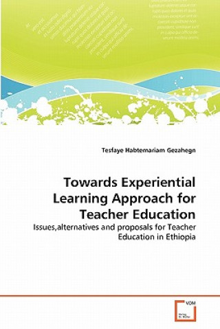 Kniha Towards Experiential Learning Approach for Teacher Education Tesfaye Habtemariam Gezahegn