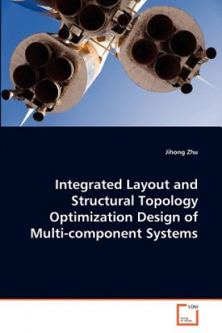Kniha Integrated Layout and Structural Topology Optimization Design of Multi-component Systems Jihong Zhu