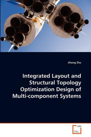 Könyv Integrated Layout and Structural Topology Optimization Design of Multi-component Systems Jihong Zhu