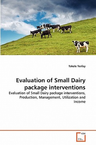 Книга Evaluation of Small Dairy package interventions Takele Tesfay