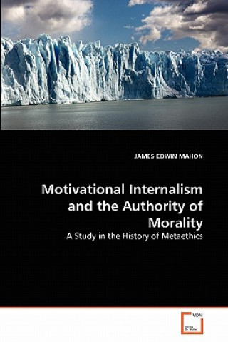 Kniha Motivational Internalism and the Authority of Morality James Edwin Mahon