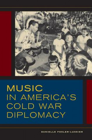 Kniha Music in America's Cold War Diplomacy Danielle Fosler-Lussier