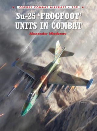 Kniha Su-25 'Frogfoot' Units In Combat Alexander Mladenov