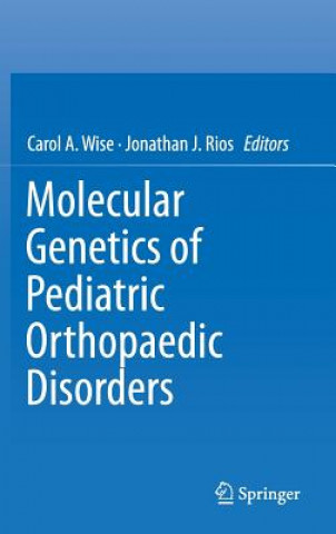 Kniha Molecular Genetics of Pediatric Orthopaedic Disorders Carol Wise