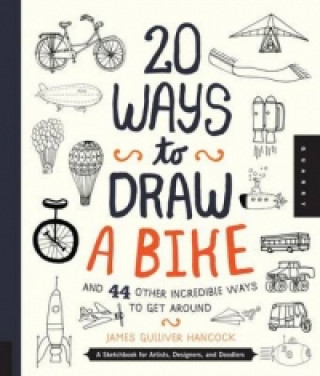 Carte 20 Ways to Draw a Bike and 44 Other Incredible Ways to Get Around James Gulliver Hancock