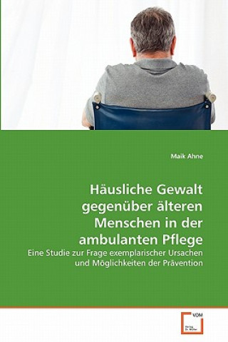 Kniha Hausliche Gewalt gegenuber alteren Menschen in der ambulanten Pflege Maik Ahne