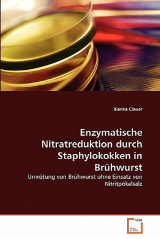Könyv Enzymatische Nitratreduktion durch Staphylokokken in Bruhwurst Bianka Clauer