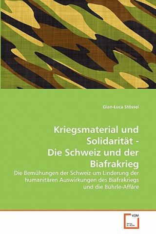 Carte Kriegsmaterial und Solidaritat - Die Schweiz und der Biafrakrieg Gian-Luca Stössel