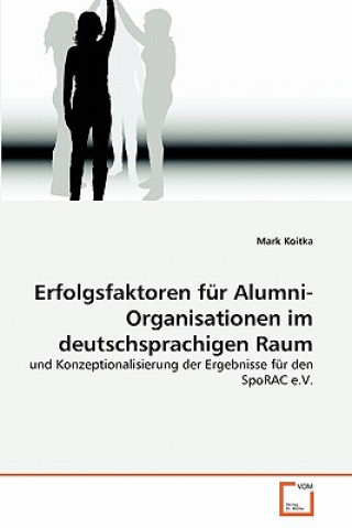 Книга Erfolgsfaktoren fur Alumni-Organisationen im deutschsprachigen Raum Mark Koitka