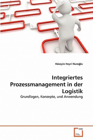 Knjiga Integriertes Prozessmanagement in der Logistik Huseyin Hayri Nuro Lu