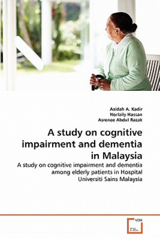 Carte study on cognitive impairment and dementia in Malaysia Azidah A. Kadir
