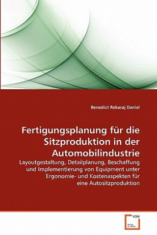 Könyv Fertigungsplanung fur die Sitzproduktion in der Automobilindustrie Benedict Rekaraj Daniel