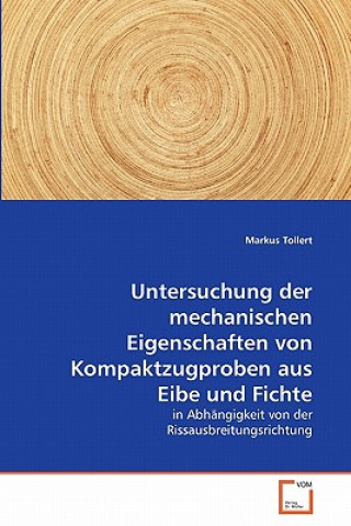 Könyv Untersuchung der mechanischen Eigenschaften von Kompaktzugproben aus Eibe und Fichte Markus Tollert