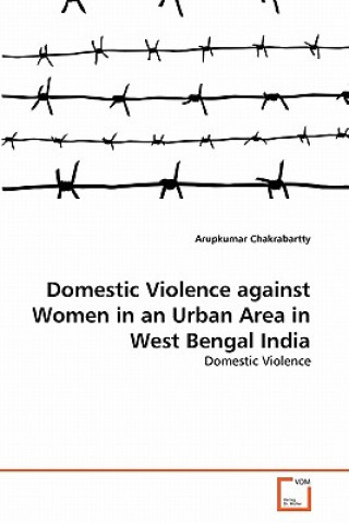Könyv Domestic Violence against Women in an Urban Area in West Bengal India Arupkumar Chakrabartty